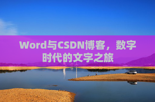 Word与CSDN博客，数字时代的文字之旅